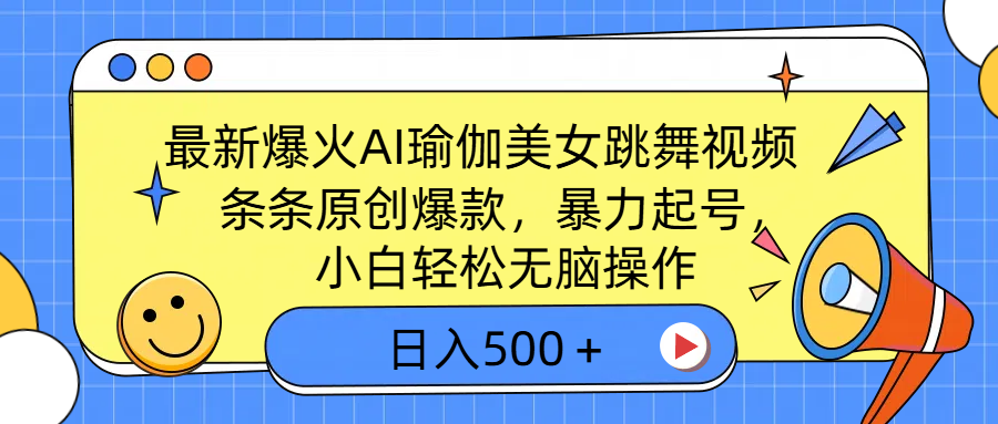 最新爆火AI瑜伽美女跳舞视频，3分钟1条，条条原创爆款，暴力起号，小白轻松无脑操作，日入500＋|琦哥资源