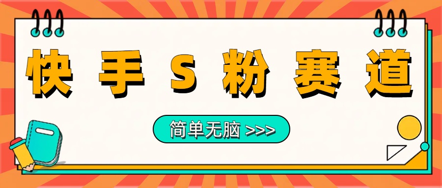 最新快手S粉赛道，简单无脑拉爆流量躺赚玩法，轻松日入1000＋|琦哥资源