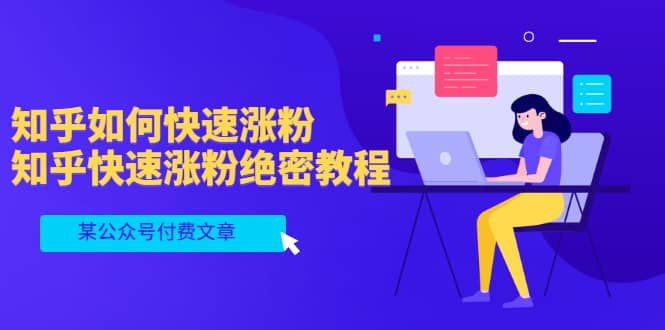 某公众号付费文章：知乎如何快速涨粉，知乎快速涨粉绝密教程，干货满满|琦哥资源