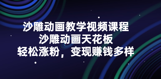 沙雕动画教学视频课程，沙雕动画天花板，轻松涨粉，变现赚钱多样|琦哥资源