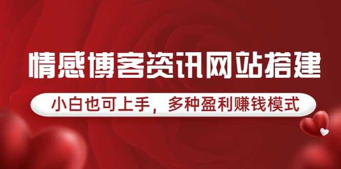 情感博客资讯网站搭建教学，小白也可上手，多种盈利赚钱模式（教程+源码）|琦哥资源