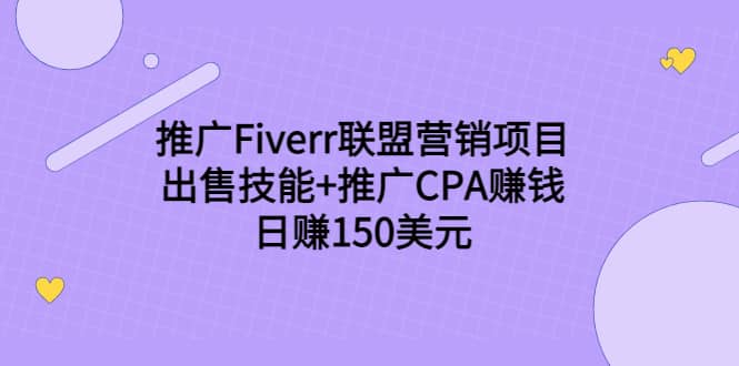 推广Fiverr联盟营销项目，出售技能+推广CPA赚钱：日赚150美元！|琦哥资源
