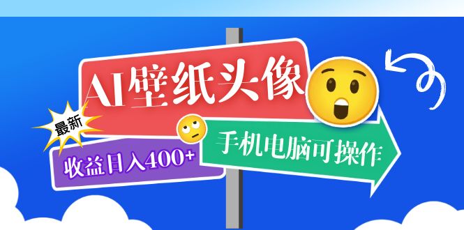 AI壁纸头像超详细课程：目前实测收益日入400+手机电脑可操作，附关键词资料|琦哥资源