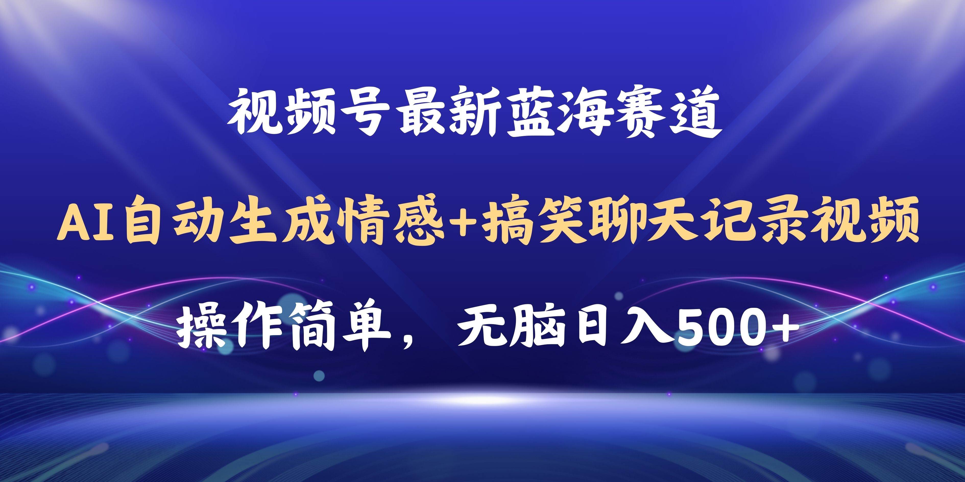 视频号AI自动生成情感搞笑聊天记录视频，操作简单，日入500+教程+软件|琦哥资源