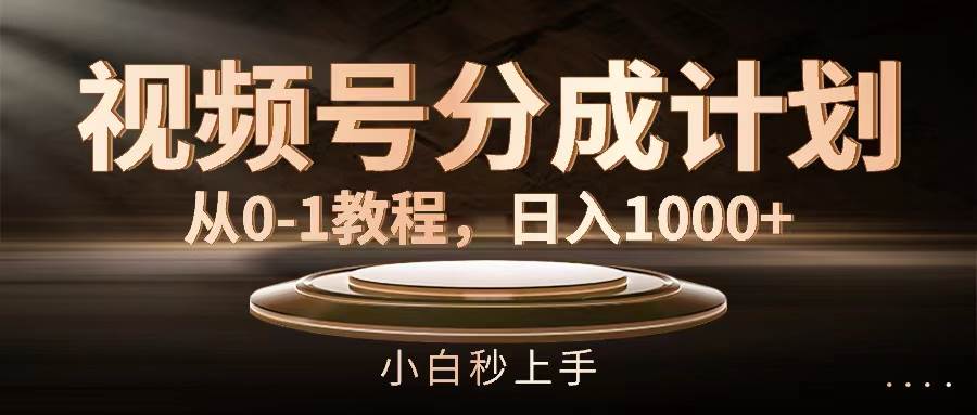 视频号分成计划，从0-1教程，日入1000+|琦哥资源