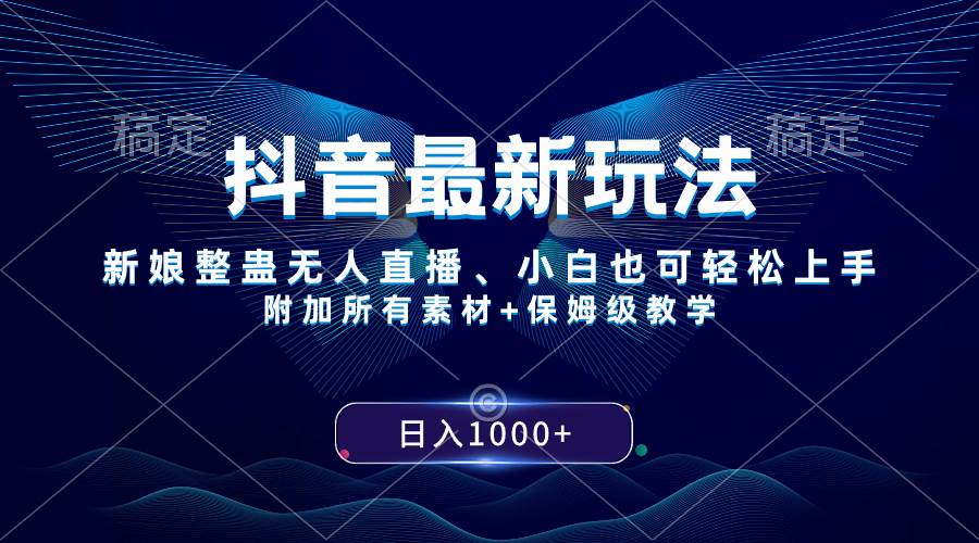 抖音最新玩法，新娘整蛊无人直播，小白也可轻松上手，日入1000+ 保姆级教学|琦哥资源
