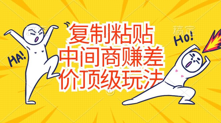 复制粘贴，中间商赚差价顶级玩法，零成本，硬通货|琦哥资源