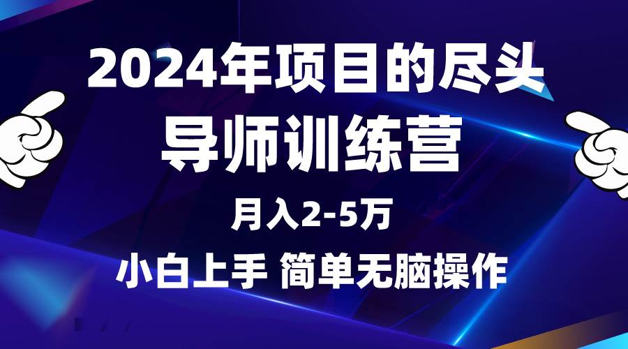 2024年做项目的尽头是导师训练营，互联网最牛逼的项目没有之一，月入3-5…|琦哥资源