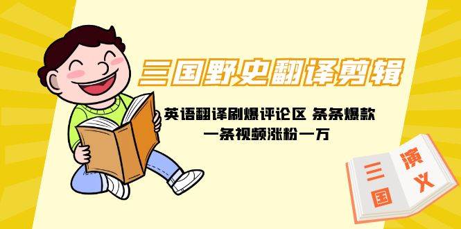 三国野史翻译剪辑 英语翻译刷爆评论区 条条爆款一条视频涨粉1w+附888G素材|琦哥资源