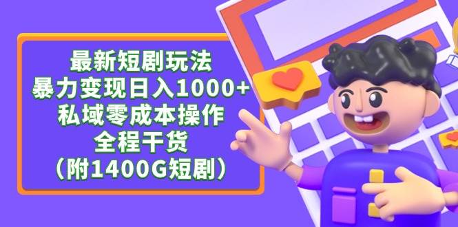 最新短剧玩法，暴力变现日入1000+私域零成本操作，全程干货（附1400G短剧）|琦哥资源