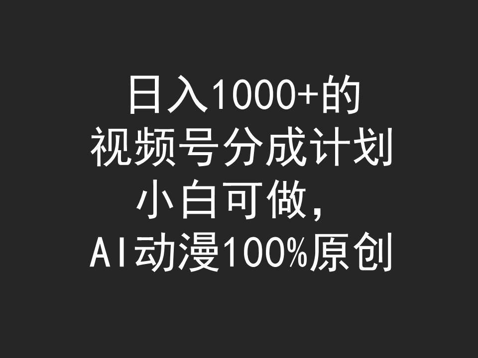 日入1000+的视频号分成计划，小白可做，AI动漫100%原创|琦哥资源