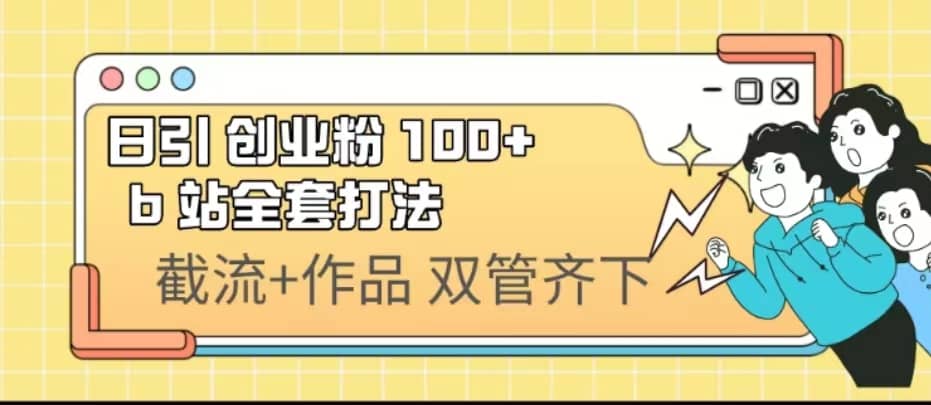 日引创业粉 100+ b 站全套打法【实操视频】|琦哥资源