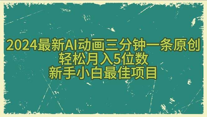 2024最新AI动画三分钟一条原创，轻松月入5位数，新手小白最佳项目|琦哥资源
