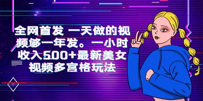 全网首发 一天做的视频够一年发。一小时收入500+最新美女视频多宫格玩法|琦哥资源