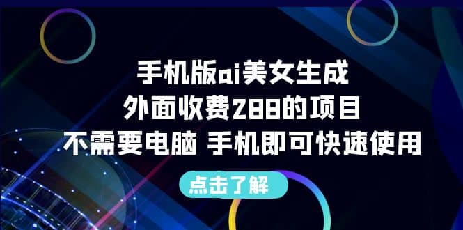手机版ai美女生成-外面收费288的项目，不需要电脑，手机即可快速使用|琦哥资源