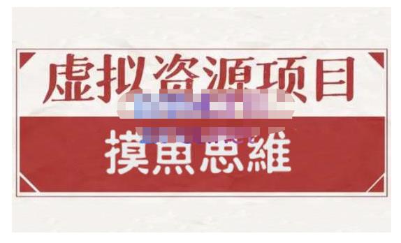 摸鱼思维·虚拟资源掘金课，虚拟资源的全套玩法 价值1880元|琦哥资源