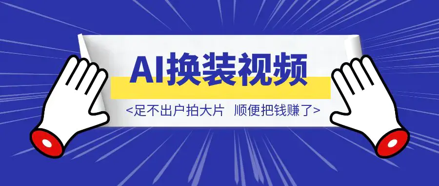 AI换装视频教程：足不出户拍大片，顺便把钱赚了|琦哥资源