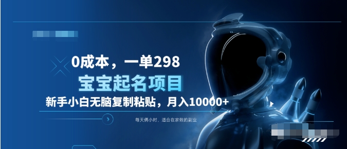 0成本，小白无脑复制粘贴，一单298  靠给宝宝起名月入10000+  附送软件|琦哥资源