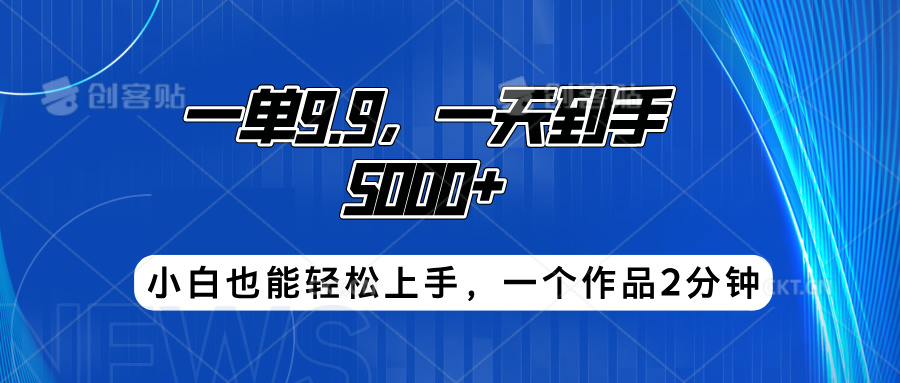 搭子项目，一单9.9，一天到手5000+，小白也能轻松上手，一个作品2分钟|琦哥资源