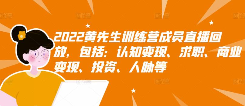 2022黄先生训练营成员直播回放，包括：认知变现、求职、商业变现、投资、人脉等|琦哥资源