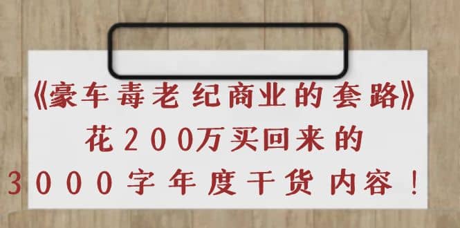 《豪车毒老纪 商业的套路》花200万买回来的，3000字年度干货内容|琦哥资源