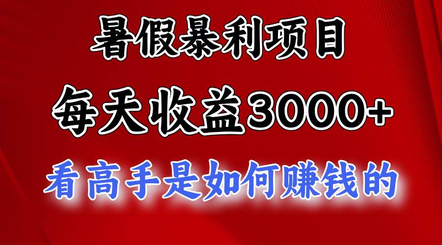 暑假暴利项目，每天收益3000+ 努努力能达到5000+，暑假大流量来了|琦哥资源