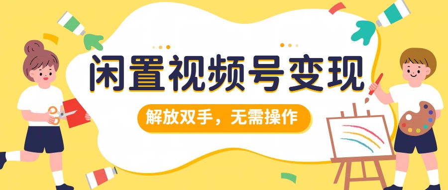 闲置视频号变现，搞钱项目再升级，解放双手，无需操作，最高单日500+|琦哥资源