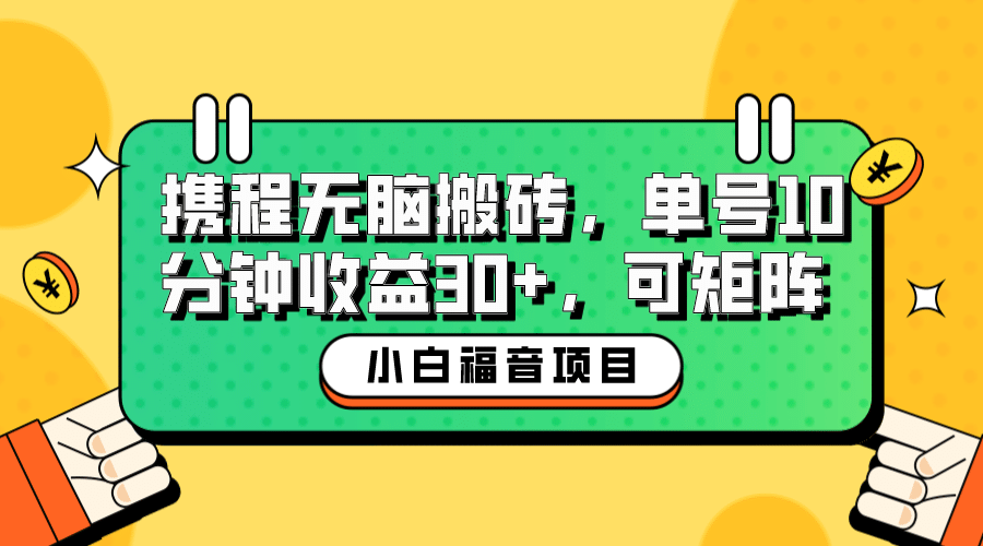 小白新手福音：携程无脑搬砖项目，单号操作10分钟收益30+，可矩阵可放大|琦哥资源