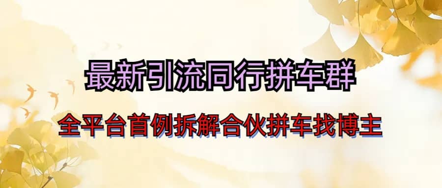 最新引流同行拼车群合伙拼车找博主日引百人新玩法|琦哥资源