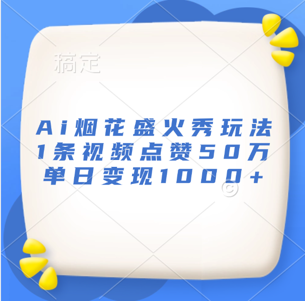最新Ai烟花盛火秀玩法，1条视频点赞50万，单日变现1000+|琦哥资源