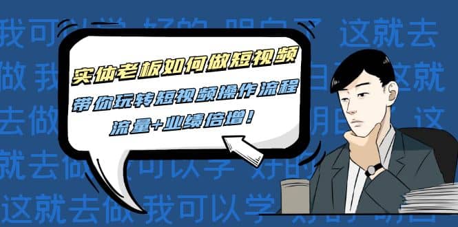 实体老板如何做短视频：带你玩转短视频全套操作流程，流量+业绩倍增|琦哥资源