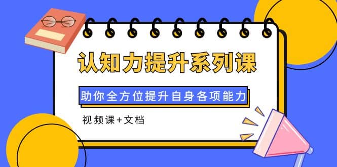 认知力提升系列课：助你全方位提升自身各项能力（视频课+文档）|琦哥资源