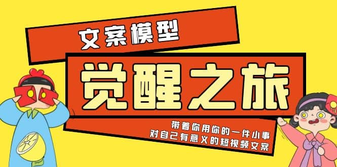 《觉醒·之旅》文案模型 带着你用你的一件小事 对自己有意义的短视频文案|琦哥资源