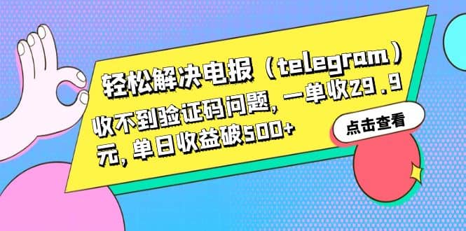 轻松解决电报（telegram）收不到验证码问题，一单收29.9元，单日收益破500+|琦哥资源