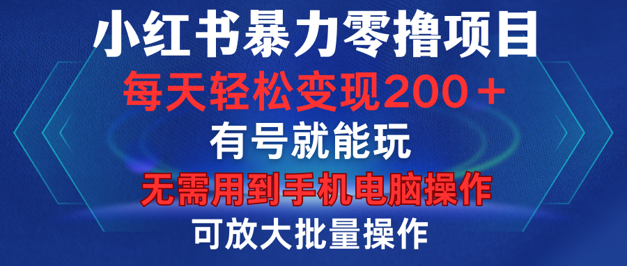 小红书暴力零撸项目，有号就能玩，单号每天变现1到15元，可放大批量操作，无需手机电脑操作|琦哥资源
