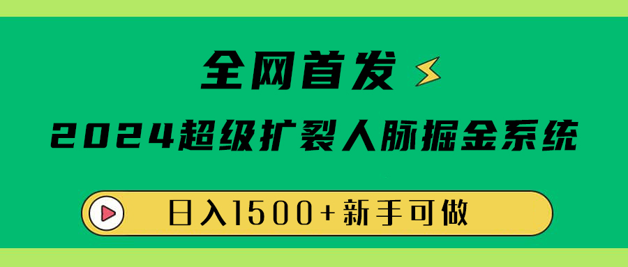 全网首发：2024超级扩列，人脉掘金系统，日入1500+|琦哥资源