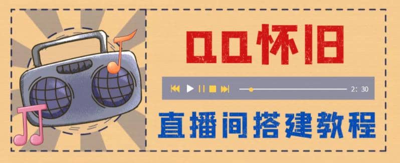 外面收费299怀旧QQ直播视频直播间搭建 直播当天就能见收益【软件+教程】|琦哥资源