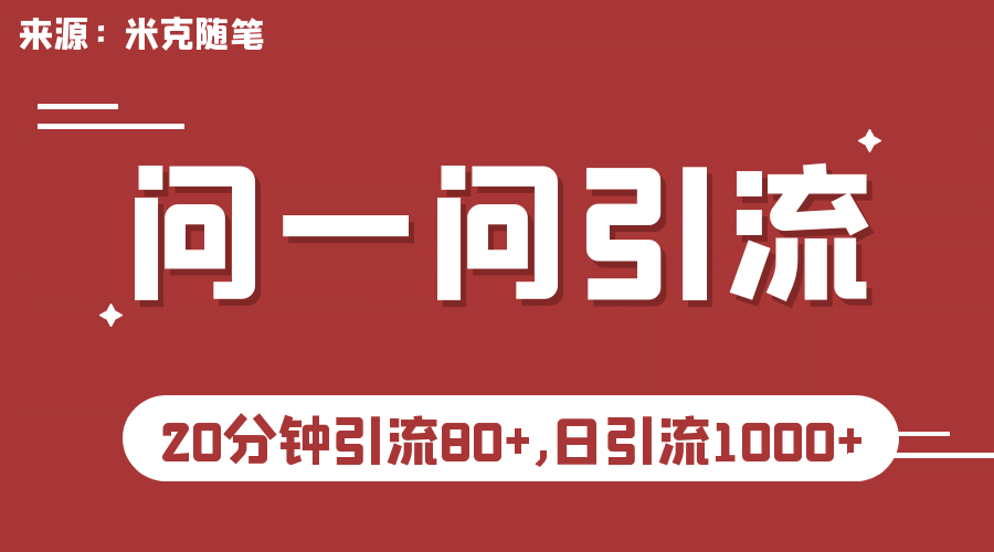 【米克随笔】微信问一问实操引流教程，20分钟引流80+，日引流1000+|琦哥资源