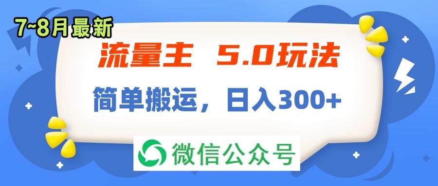 流量主5.0玩法，7月~8月新玩法，简单搬运，轻松日入300+|琦哥资源