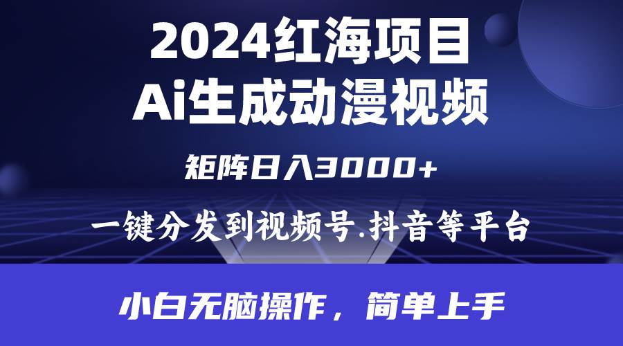 2024年红海项目.通过ai制作动漫视频.每天几分钟。日入3000+.小白无脑操…|琦哥资源