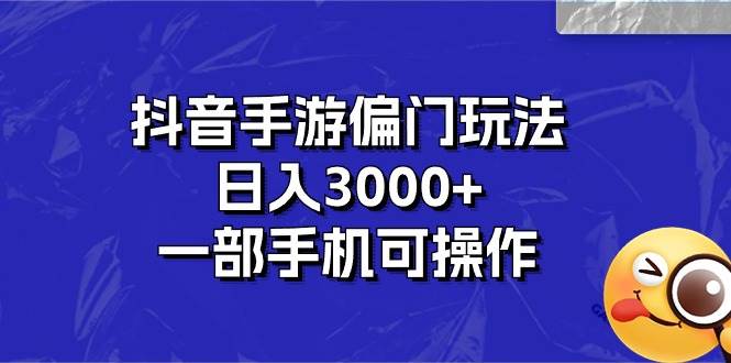 抖音手游偏门玩法，日入3000+，一部手机可操作|琦哥资源