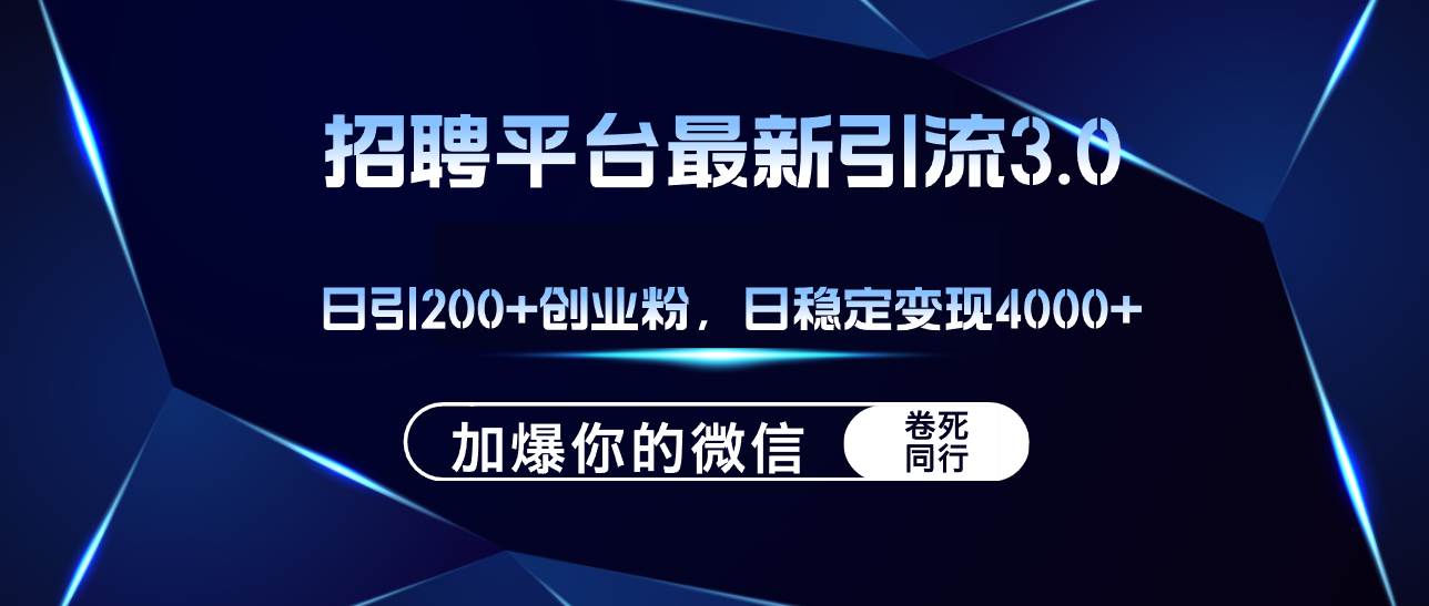 招聘平台日引流200+创业粉，加爆微信，日稳定变现4000+|琦哥资源