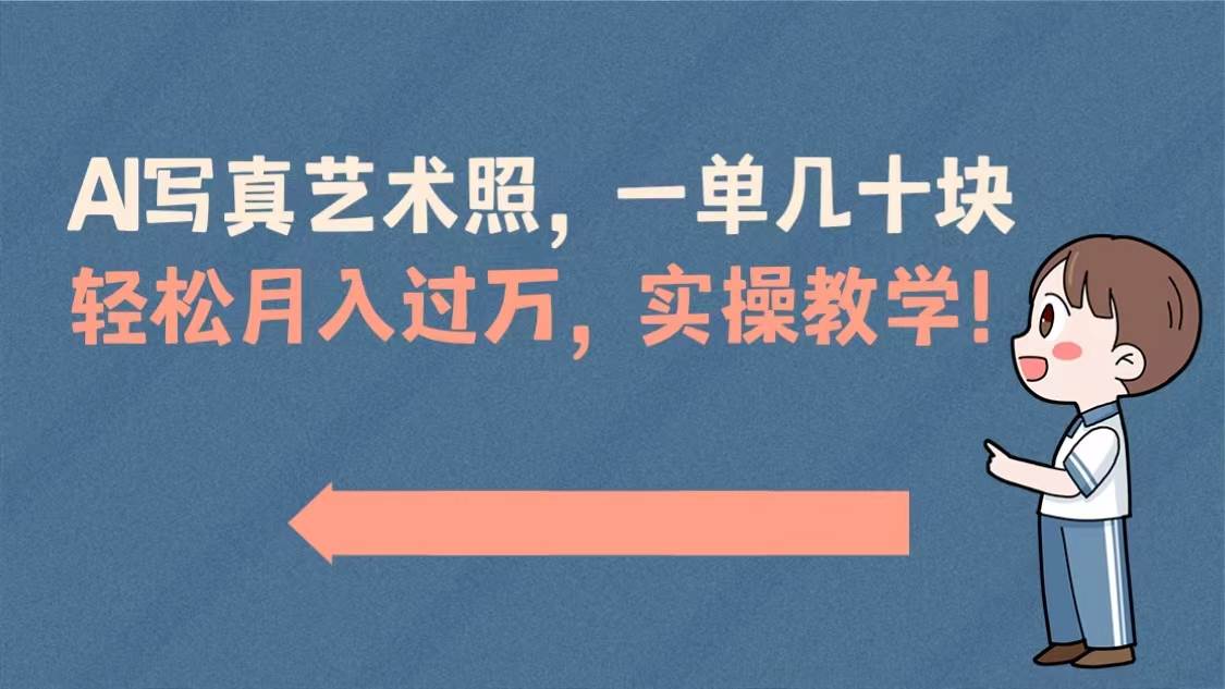 AI写真艺术照，一单几十块，轻松月入过万，实操演示教学！|琦哥资源