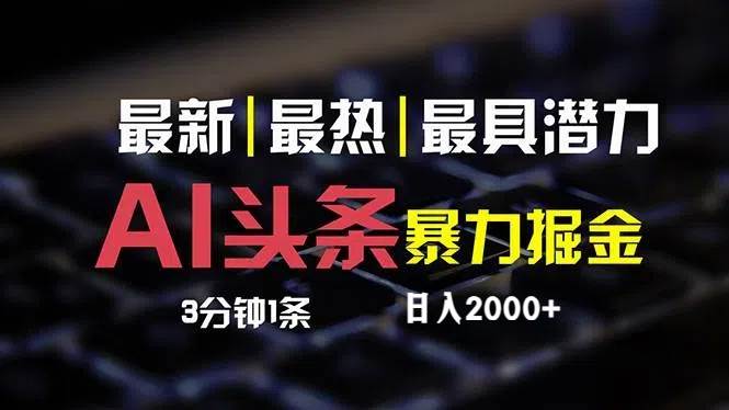 最新AI头条掘金，每天10分钟，简单复制粘贴，小白月入2万+|琦哥资源