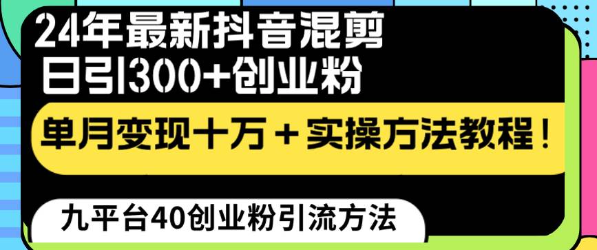 24年最新抖音混剪日引300+创业粉“割韭菜”单月变现十万+实操教程！|琦哥资源