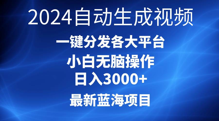 2024最新蓝海项目AI一键生成爆款视频分发各大平台轻松日入3000+，小白…|琦哥资源