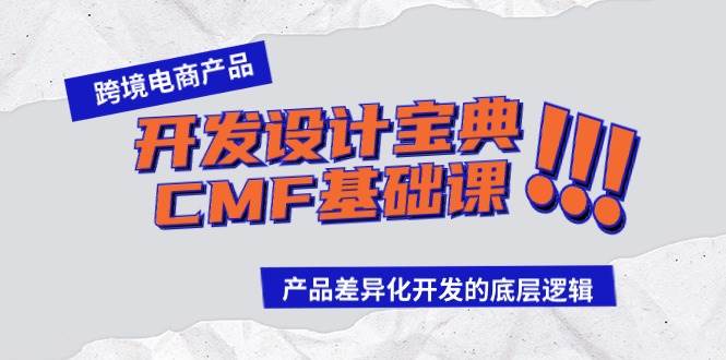 跨境电商产品开发设计宝典-CMF基础课：产品差异化开发的底层逻辑|琦哥资源