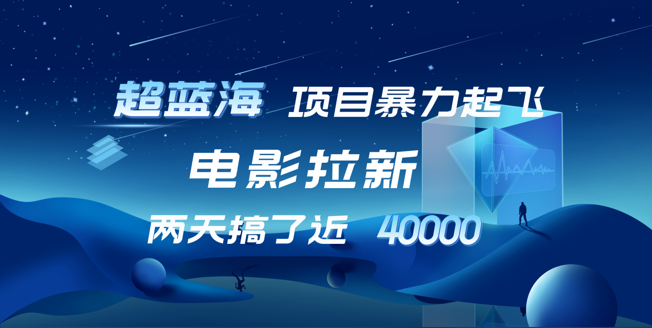 【蓝海项目】电影拉新，两天搞了近4w！超好出单，直接起飞|琦哥资源