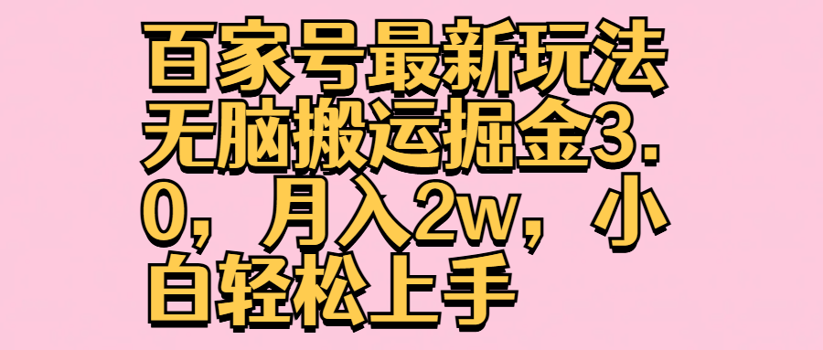 百家号最新玩法无脑搬运掘金3.0，月入2w，小白轻松上手|琦哥资源