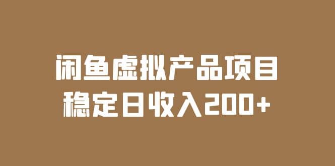 闲鱼虚拟产品项目 稳定日收入200+（实操课程+实时数据）|琦哥资源